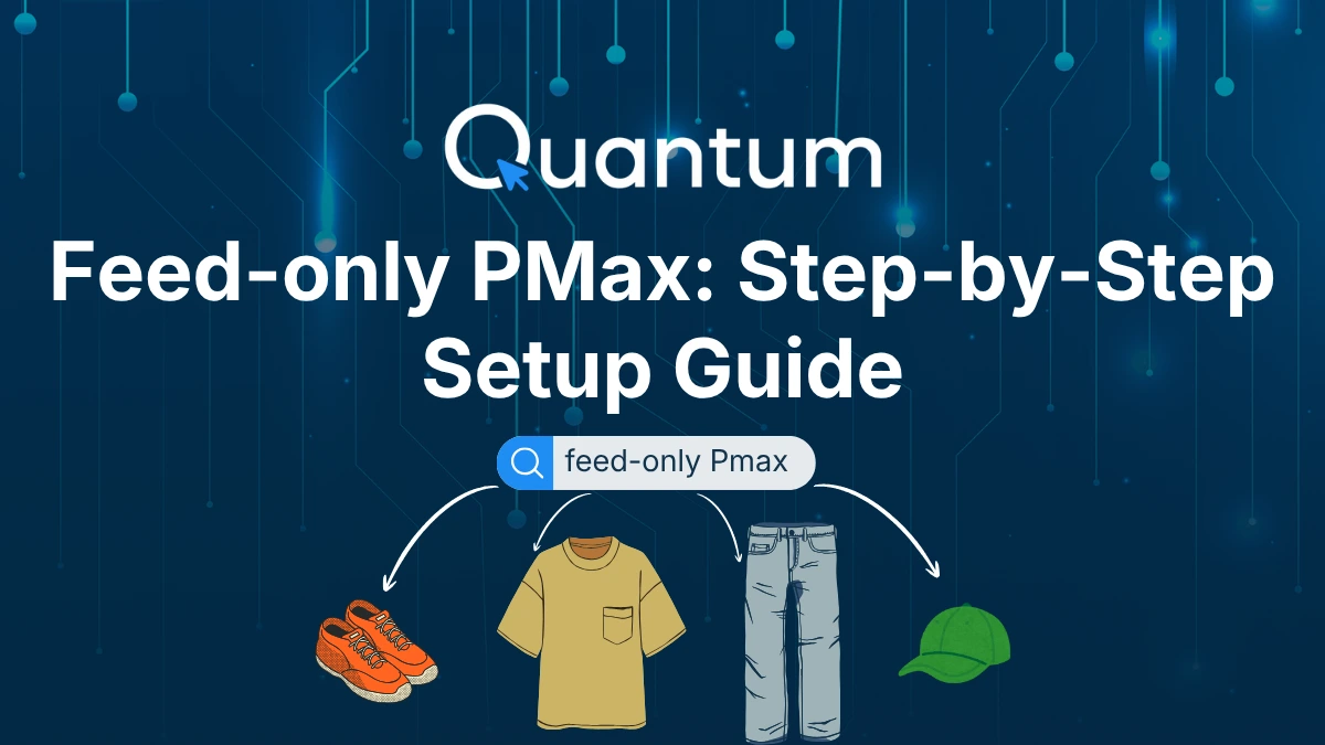 Feed-only PMax: Step-by-Step Setup Guide (Google Ads vs Quantum)