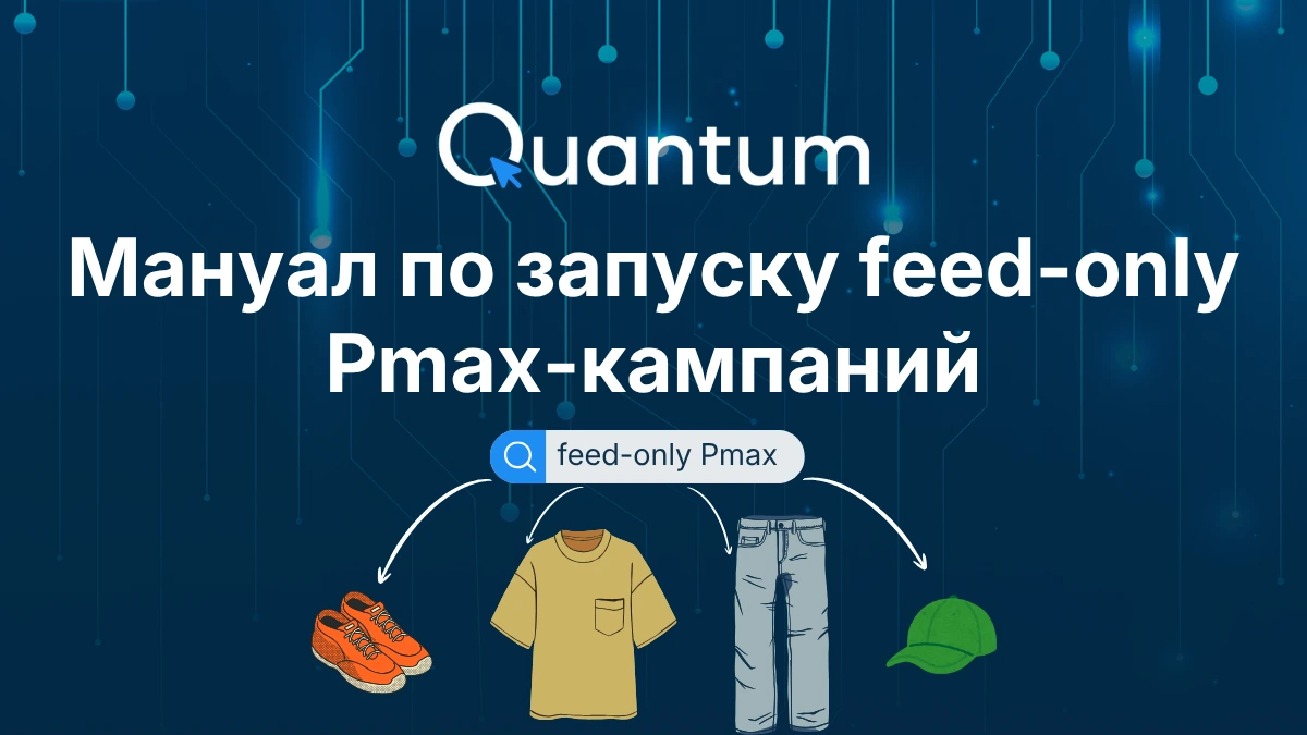 Feed-only PMax: Пошаговое руководство по настройке (Google Ads vs Quantum)