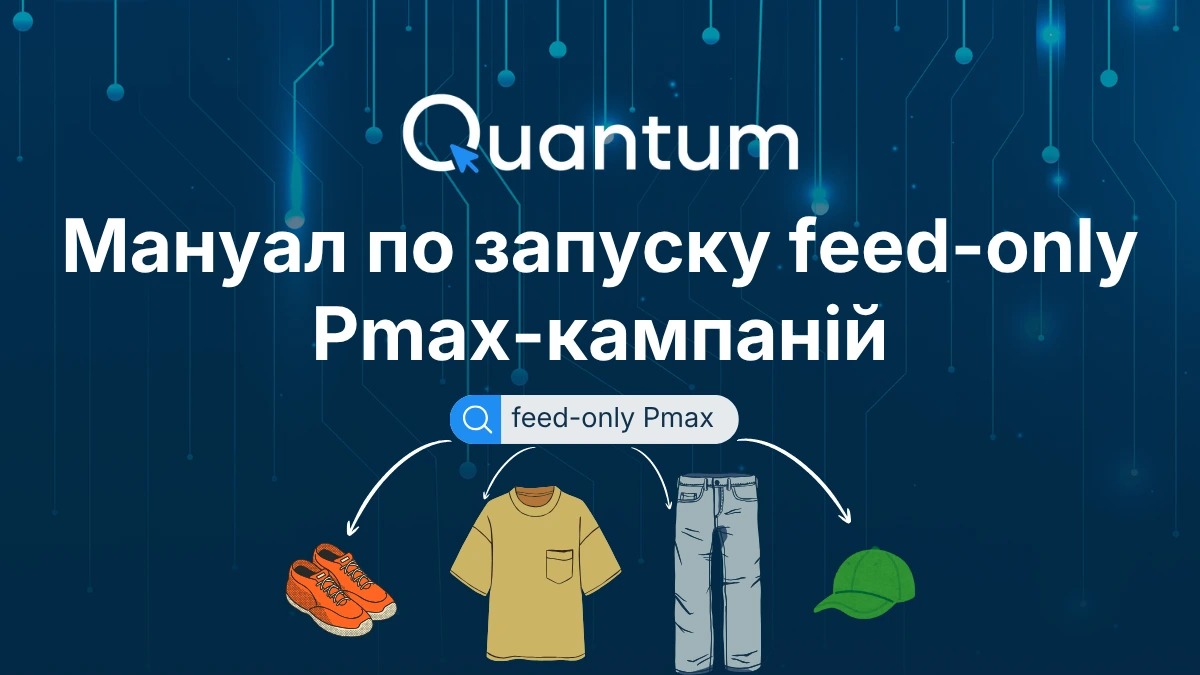 Feed-only PMax: Покрокове керівництво з налаштування (Google Ads vs Quantum)